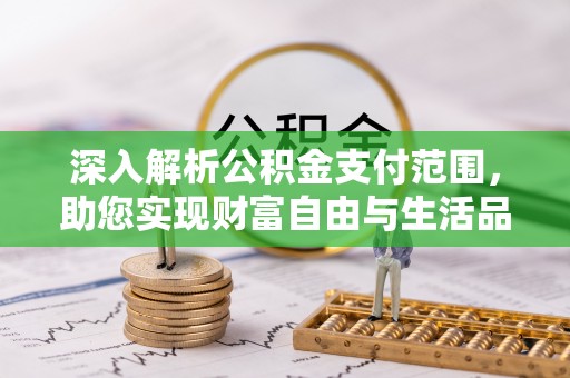 湖里深入解析公积金支付范围，助您实现财富自由与生活品质提升