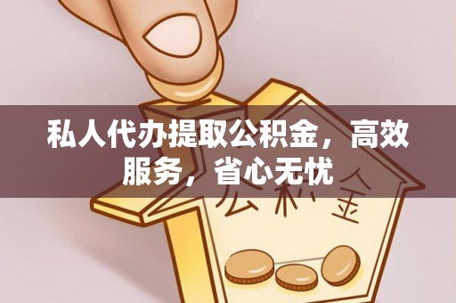 湖里私人代办提取公积金，高效服务，省心无忧