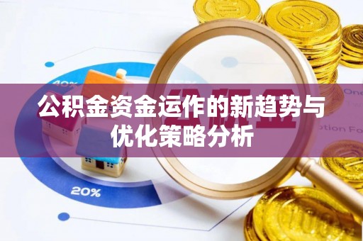 湖里公积金资金运作的新趋势与优化策略分析