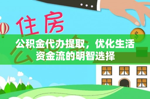 湖里公积金代办提取，优化生活资金流的明智选择