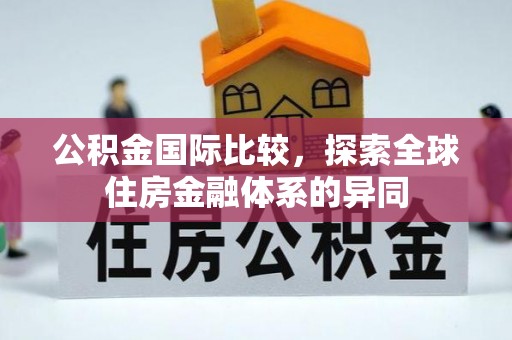 湖里公积金国际比较，探索全球住房金融体系的异同