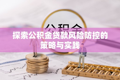 湖里探索公积金贷款风险防控的策略与实践